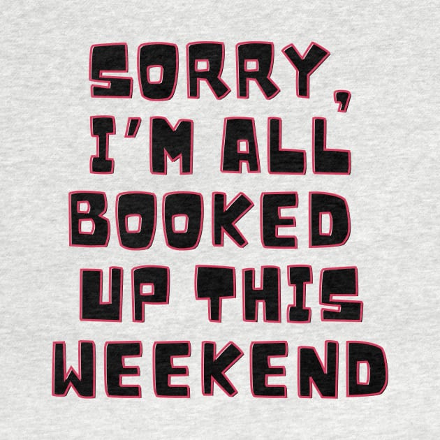 Sorry I'm all booked up this weekend. by TrippleTee_Sirill